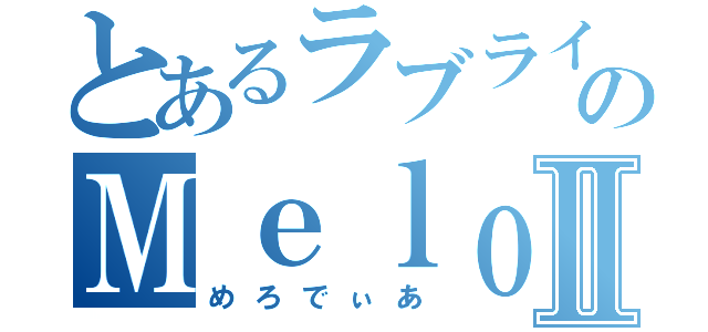 とあるラブライブ団体のＭｅｌｏｄｉＲⅡ（めろでぃあ）