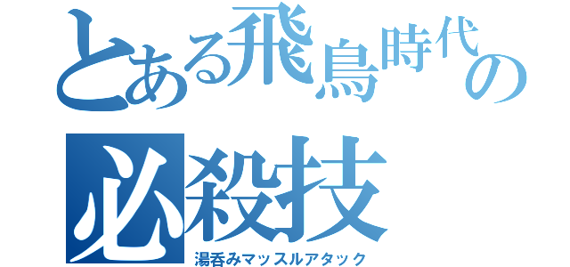 とある飛鳥時代の必殺技（湯呑みマッスルアタック）