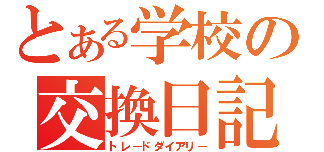 とある学校の交換日記（トレードダイアリー）