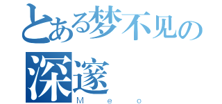 とある梦不见の深邃（Ｍｅｏ）