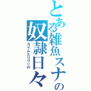 とある雑魚スナの奴隷日々（カイムとりりぃの）