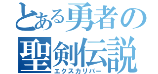 とある勇者の聖剣伝説（エクスカリバー）