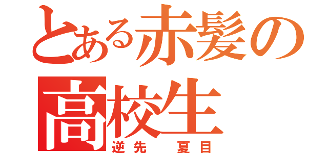 とある赤髪の高校生（逆先 夏目）