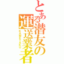 とある潜友の運送業者（ＫＡＭＥＴＡＫＵ）