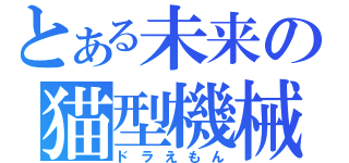 とある未来の猫型機械（ドラえもん）