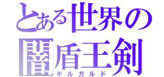 とある世界の闇盾王剣（ギルガルド）