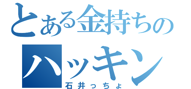 とある金持ちのハッキング（石井っちょ）