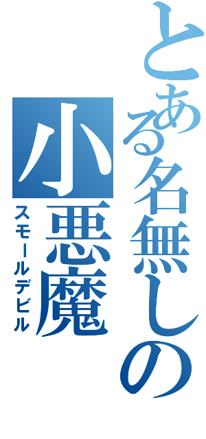 とある名無しの小悪魔（スモールデビル）