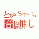 とあるＳＴ☆Ｒの音也推し」（音也ダイスキ！）