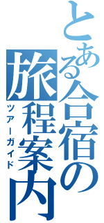 とある合宿の旅程案内（ツアーガイド）