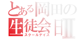 とある岡田の生徒会日記Ⅱ（スクールデイズ）