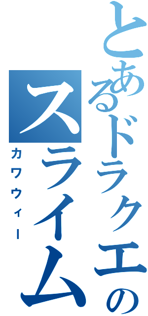 とあるドラクエのスライム（カワウィー）