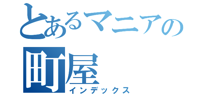 とあるマニアの町屋（インデックス）