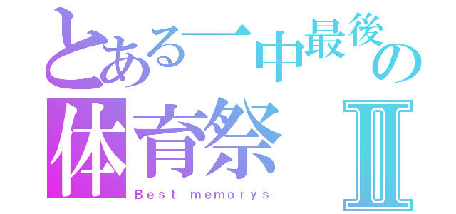 とある一中最後の体育祭Ⅱ（Ｂｅｓｔ ｍｅｍｏｒｙｓ）