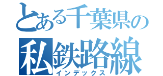 とある千葉県の私鉄路線（インデックス）