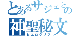 とあるサジェとリルチェラの神聖秘文（ヒエログリフ）