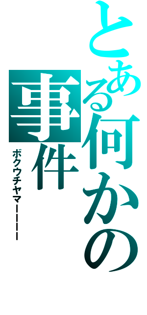 とある何かの事件（ボクウチヤマーーーー）