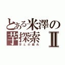 とある米澤の芋探索Ⅱ（芋との戯れ）