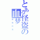 とある怪盗の血梦（怪怪的我）