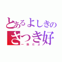 とあるよしきのさつき好き（一筋だよ）