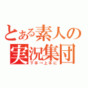 とある素人の実況集団（下手→上手に）