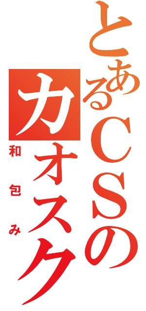 とあるＣＳのカオスクラン（和包み）