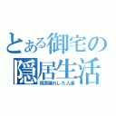 とある御宅の隠居生活（現実離れした人達）