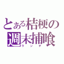 とある桔梗の週末捕喰（ランチ）