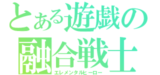 とある遊戯の融合戦士（エレメンタルヒーロー）