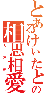 とあるけぃたとみほの相思相愛（リア充）