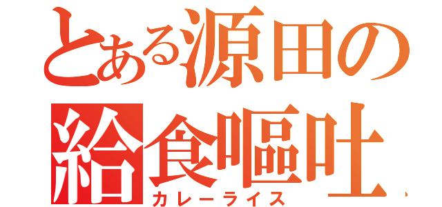 とある源田の給食嘔吐（カレーライス）