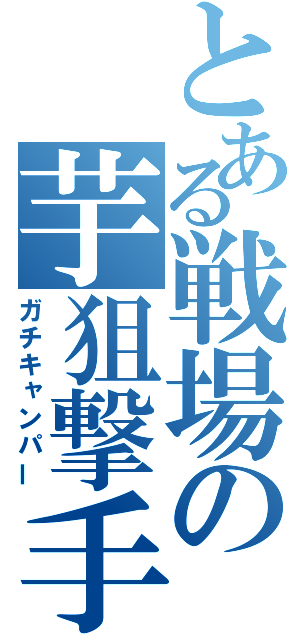 とある戦場の芋狙撃手（ガチキャンパー）