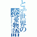 とある世界の恋愛物語（ラブストーリー）