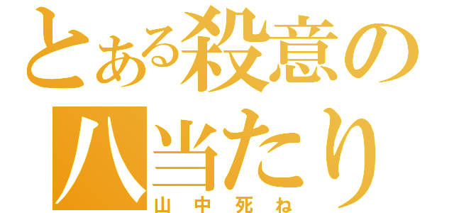 とある殺意の八当たり（山中死ね）