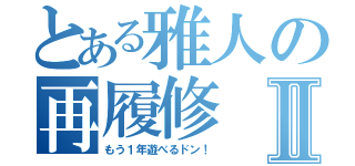 とある雅人の再履修Ⅱ（もう１年遊べるドン！）