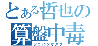 とある哲也の算盤中毒（ソロバンオタク）