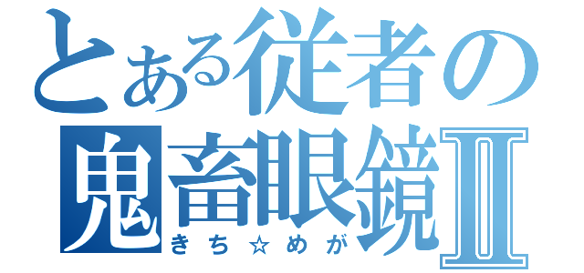 とある従者の鬼畜眼鏡Ⅱ（きち☆めが）