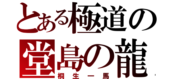 とある極道の堂島の龍（桐生一馬）