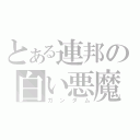 とある連邦の白い悪魔（ガンダム）