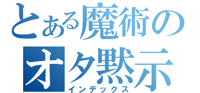 とある魔術のオタ黙示録（インデックス）