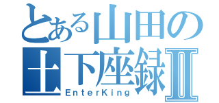 とある山田の土下座録Ⅱ（ＥｎｔｅｒＫｉｎｇ）