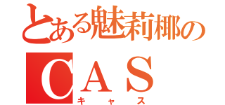 とある魅莉椰のＣＡＳ（キャス）