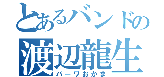 とあるバンドの渡辺龍生（パーワおかま）