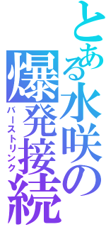 とある水咲の爆発接続（バーストリンク）