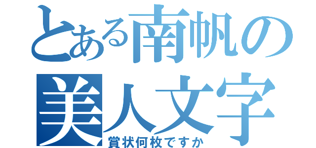 とある南帆の美人文字（賞状何枚ですか）