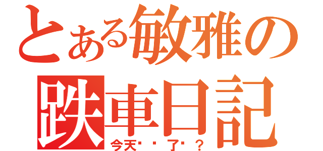 とある敏雅の跌車日記（今天妳摔了嗎？）