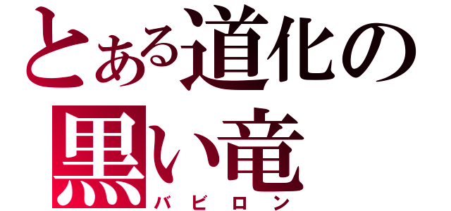 とある道化の黒い竜（バビロン）