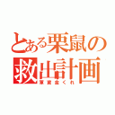 とある栗鼠の救出計画（軍資金くれ）