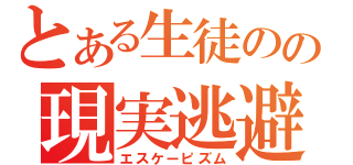 とある生徒のの現実逃避（エスケーピズム）