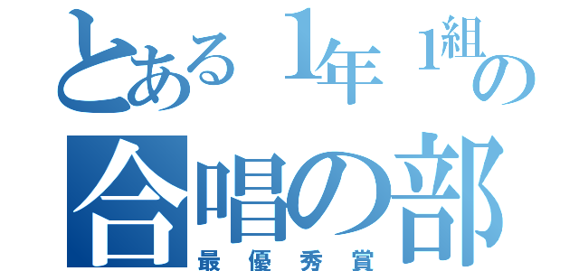 とある１年１組の合唱の部（最優秀賞）